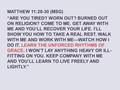 MATTHEW 11:28-30 (MSG) “ARE YOU TIRED? WORN OUT? BURNED OUT ON RELIGION? COME TO ME. GET AWAY WITH ME AND YOU’LL RECOVER YOUR LIFE. I’LL SHOW YOU HOW TO.