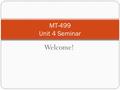 Welcome! MT-499 Unit 4 Seminar. Contents SWOT Analysis Components Role of a SWOT Analysis Spartan Stores Example Group Exercise Role of Research in Developing.