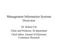 Management Information Systems Overview Dr. Robert Chi Chair and Professor, IS department Chief editor, Journal of Electronic Commerce Research.