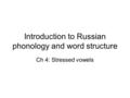 Introduction to Russian phonology and word structure Ch 4: Stressed vowels.