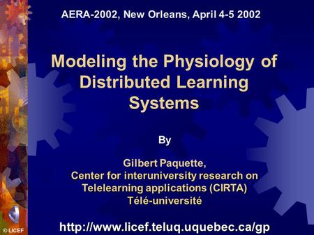 © LICEF Modeling the Physiology of Distributed Learning Systems By Gilbert Paquette, Center for interuniversity research on Telelearning applications (CIRTA)