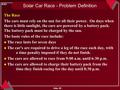 IE201 Slide 1 Solar Car Race - Problem Definition The Race The cars must rely on the sun for all their power. On days when there is little sunlight, the.