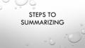 STEPS TO SUMMARIZING. 1. IDENTIFY THE MAIN TOPICS IN THE TEXT (E.G. PP. 25-27: EXAMPLES OF PRODUCT PLACEMENT, PROBLEMS ADVERTISERS HAVE, ETC.) 1. TRY.