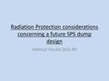 Radiation Protection considerations concerning a future SPS dump design Helmut Vincke DGS-RP.