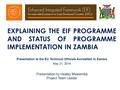 EXPLAINING THE EIF PROGRAMME AND STATUS OF PROGRAMME IMPLEMENTATION IN ZAMBIA Presentation to the EU Technical Officials Accredited to Zambia May 21, 2014.