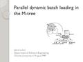 Parallel dynamic batch loading in the M-tree Jakub Lokoč Department of Software Engineering Charles University in Prague, FMP.