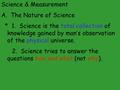 Science & Measurement A. The Nature of Science * 1. Science is the total collection of knowledge gained by man’s observation of the physical universe.