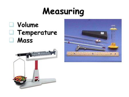 Measuring  Volume  Temperature  Mass. Reading the Meniscus Always read volume from the bottom of the meniscus. The meniscus is the curved surface of.