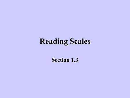 Reading Scales Section 1.3. Our Metric Rulers are Marked off in Centimeters 10 centimeters are in one decimeter.