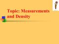 Topic: Measurements and Density. Time - Instruments: - Units: -