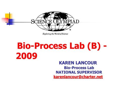 Bio-Process Lab (B) - 2009 Bio-Process Lab (B) - 2009 KAREN LANCOUR Bio-Process Lab NATIONAL SUPERVISOR NATIONAL SUPERVISOR