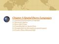 Chapter 3:Spatial Query Languages 3.1 Standard Database Query Languages 3.2 Relational Algebra 3.3 Basic SQL Primer 3.4 Extending SQL for Spatial Data.