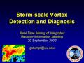 20 Sep 2002 Storm-scale Vortex Detection and Diagnosis Real-Time Mining of Integrated Weather Information Meeting 20 September 2002 Real-Time.