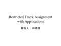 Restricted Track Assignment with Applications 報告人：林添進.