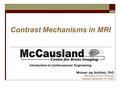 Contrast Mechanisms in MRI Introduction to Cardiovascular Engineering Michael Jay Schillaci, PhD Managing Director, Physicist Tuesday, September 16 th,