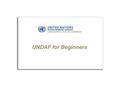 UNDAF for Beginners. 2 2 Strategic programme framework Describes the collective response and support of the UN System to national development priorities.