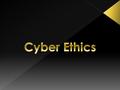  Ethics is a broad philosophical concept that goes beyond simple right and wrong, and looks towards the good life.  Cyber Ethics deals with the philosophy.