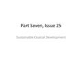 Part Seven, Issue 25 Sustainable Coastal Development.