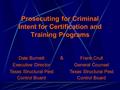 Prosecuting for Criminal Intent for Certification and Training Programs Dale Burnett Executive Director Texas Structural Pest Control Board & Frank Crull.