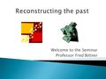 Welcome to the Seminar Professor Fred Bittner.  Review Key Terms  Introduce Yourself to your classmates  Read Chapters 1 and 2 in Criminal Investigation.