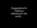 Suggestions for making a difference in the world….