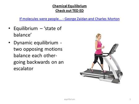 Chemical Equilibrium Check out TED ED If molecules were people... - George Zaidan and Charles Morton If molecules were people... - George Zaidan and Charles.