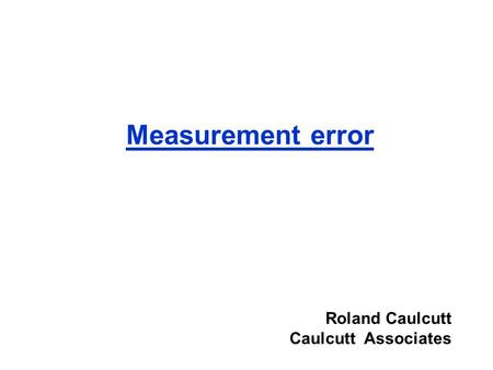 Measurement error Roland Caulcutt Caulcutt Associates.