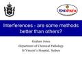 Interferences - are some methods better than others? Graham Jones Department of Chemical Pathology St Vincent’s Hospital, Sydney.