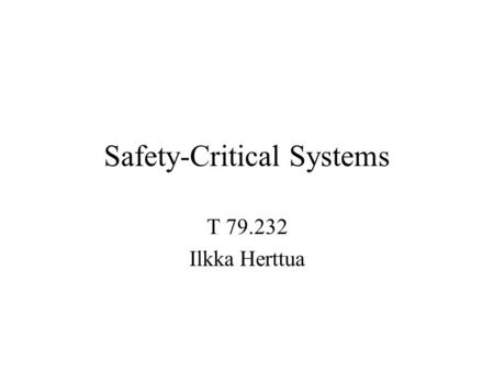 Safety-Critical Systems T 79.232 Ilkka Herttua. Safety Context Diagram HUMANPROCESS SYSTEM - Hardware - Software - Operating Rules.