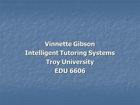 Vinnette Gibson Intelligent Tutoring Systems Troy University EDU 6606.