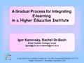 A Gradual Process for Integrating E-learning in a Higher Education Institute © Igor Kanovsky & Rachel “The New Educational Benefits of ICT in.