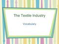 The Textile Industry Vocabulary. ATMI The textile industry’s manufacturers’ association It encourages strong environmental controls and safeguards among.