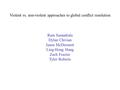 Violent vs. non-violent approaches to global conflict resolution Ram Samudrala Dylan Chivian Jason McDermott Ling-Hong Hung Zach Frazier Tyler Roberts.