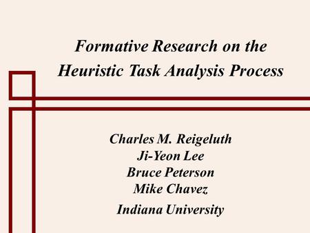 Formative Research on the Heuristic Task Analysis Process Charles M. Reigeluth Ji-Yeon Lee Bruce Peterson Mike Chavez Indiana University.