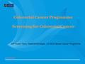 PREPARED BY Colorectal Cancer Programme Screening for Colorectal Cancer A/P Susan Parry, Gastroenterologist, CD MOH Bowel Cancer Programme.