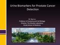 Urine Biomarkers for Prostate Cancer Detection Dr. Qun Lu Professor of Anatomy and Cell Biology Director, The Wooten Laboratory Brody School of Medicine.