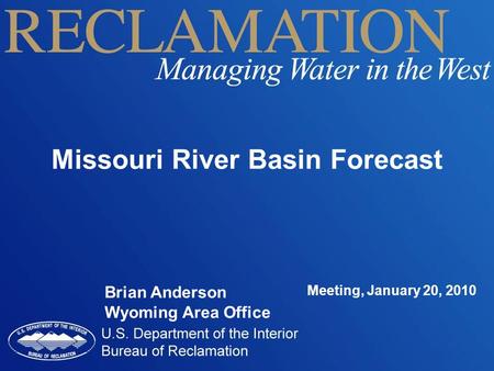 Missouri River Basin Forecast Brian Anderson Wyoming Area Office Meeting, January 20, 2010.