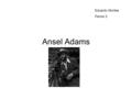 Ansel Adams Eduardo Montes Period 3. The Life Of Ansel Ansel was born on February 20, 1902 and passed away April 22, 1984. He was born in San Francisco.