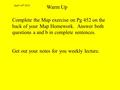 April 16 th 2011 Warm Up Complete the Map exercise on Pg 452 on the back of your Map Homework. Answer both questions a and b in complete sentences. Get.