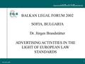 1 1 © F-D & B, 2002 BALKAN LEGAL FORUM 2002 SOFIA, BULGARIA Dr. Jürgen Brandstätter ADVERTISING ACTIVITIES IN THE LIGHT OF EUROPEAN LAW STANDARDS.