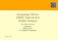 A.Marchioro - CERN/PH1 Accessing 130 nm CMOS Tech for ILC (Public Version) Oct 2006, Munich A. Marchioro CERN, Div. PH 1211 Geneva 23, Switzerland.