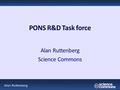 Alan Ruttenberg PONS R&D Task force Alan Ruttenberg Science Commons.