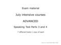 July intensive courses ADVANCED Speaking Test Parts 3 and 4 7 different tests 1 copy of each Source: 10 CAE Practice Tests. Global Exam material.