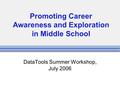 Promoting Career Awareness and Exploration in Middle School DataTools Summer Workshop, July 2006.