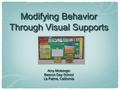 Modifying Behavior Through Visual Supports Amy Motsinger Beacon Day School La Palma, California Modifying Behavior Through Visual Supports Amy Motsinger.