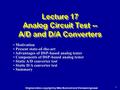 1 Lecture 17 Analog Circuit Test -- A/D and D/A Converters Motivation Present state-of-the-art Advantages of DSP-based analog tester Components of DSP-based.