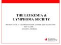 1 THE LEUKEMIA & LYMPHOMA SOCIETY PRESENTATION AT CDC-HEMATOLOGIC CANCER ANNUAL MEETING MAY 16, 2008 ATLANTA, GEORGIA.