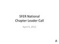 SFER National Chapter Leader Call April 4, 2011 1.