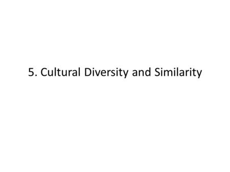 5. Cultural Diversity and Similarity. How does culture change? 3 ways 1.Discovery: finding something that already exists: the “New World,” human athletic.