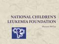 NATIONAL CHILDREN’S LEUKEMIA FOUNDATION Marissa McCoy.